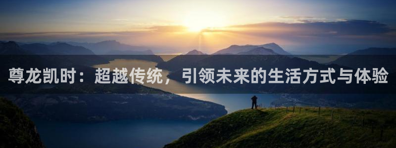 彩易通选号工具：尊龙凯时：超越传统，引领未来的生活方式与体验